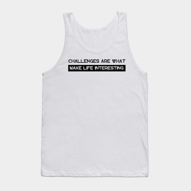 Challenges Are What Make Life Interesting Tank Top by Ampzy